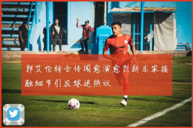 郭艾伦转会传闻愈演愈烈新东家接触细节引发球迷热议
